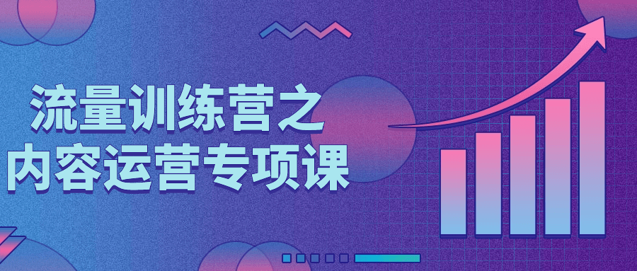 流量训练营之内容运营专项课-趣奇资源网-第5张图片