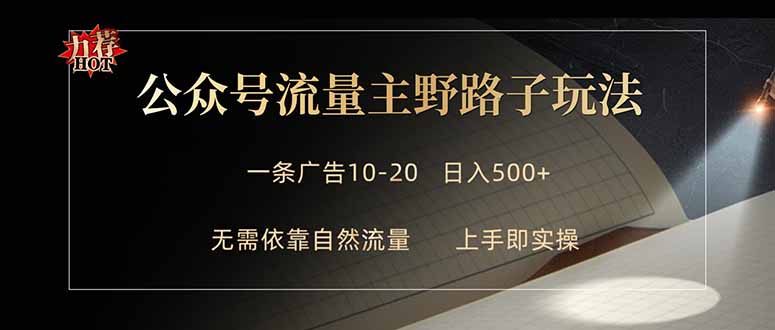 公众号流量主野路子玩法 单条广告10-20元 日入500+ 公众号流量主野路子玩法 单条广告10-20元 日入500+