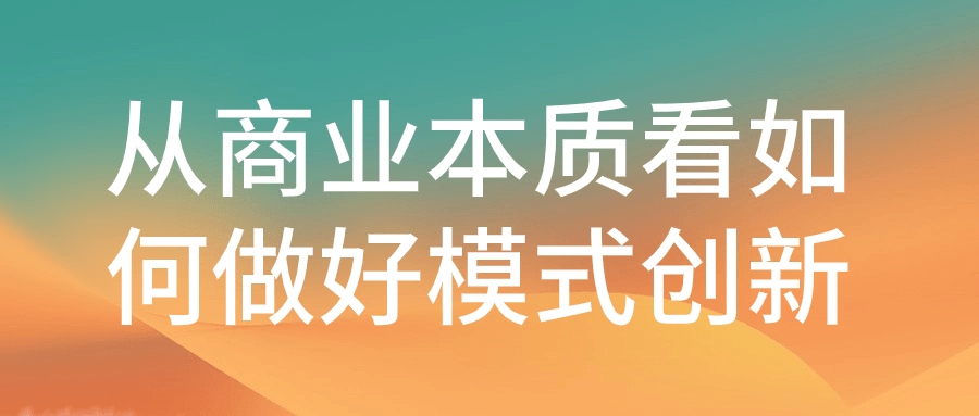 从商业本质看如何做好模式创新-趣奇资源网-第5张图片