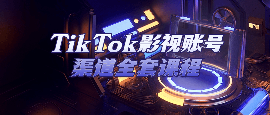 TikTok影视账号渠道全套课程-趣奇资源网-第5张图片