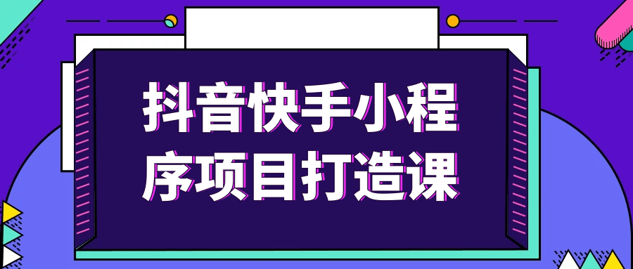 抖音快手小程序项目打造课-趣奇资源网-第5张图片