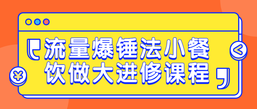 流量爆锤法小餐饮做大进修课程-趣奇资源网-第5张图片