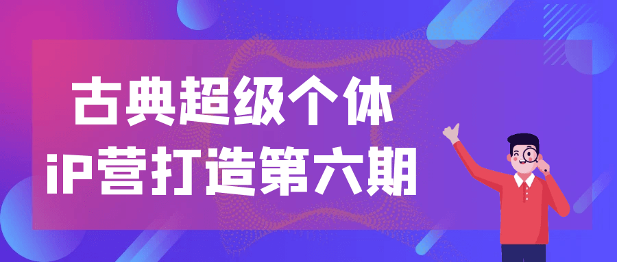古典超级个体iP营打造第六期-趣奇资源网-第5张图片