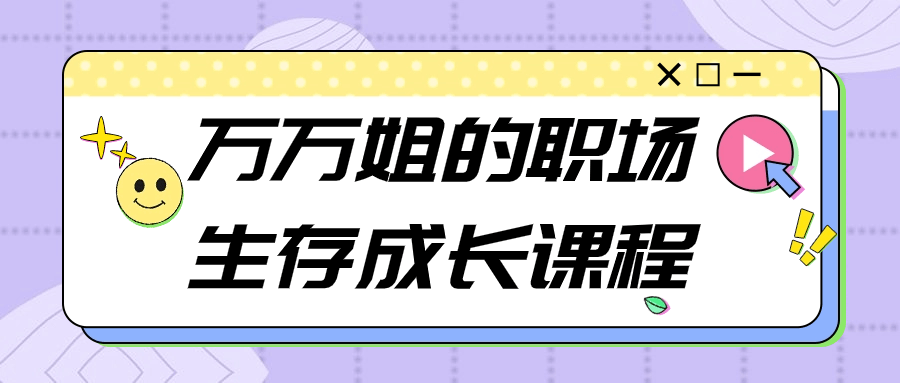 万万姐的职场生存成长课程-趣奇资源网-第5张图片