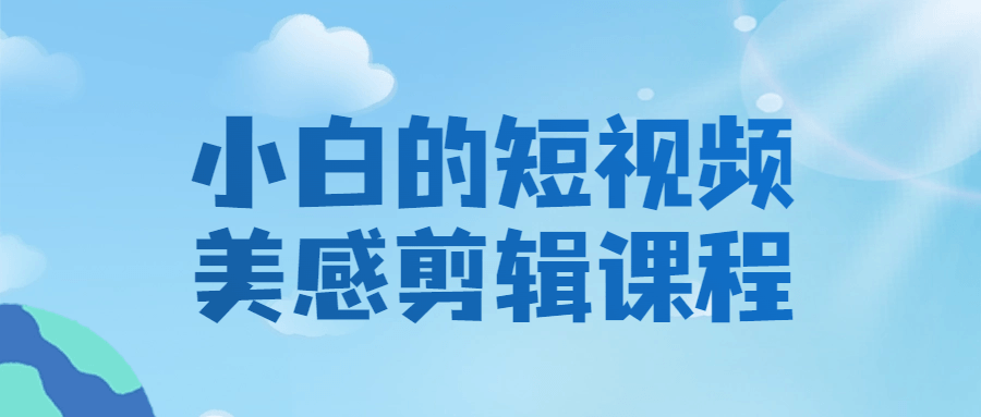 小白的短视频美感剪辑课程-趣奇资源网-第5张图片