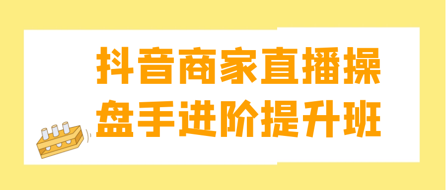 抖音商家直播操盘手进阶提升班-趣奇资源网-第5张图片