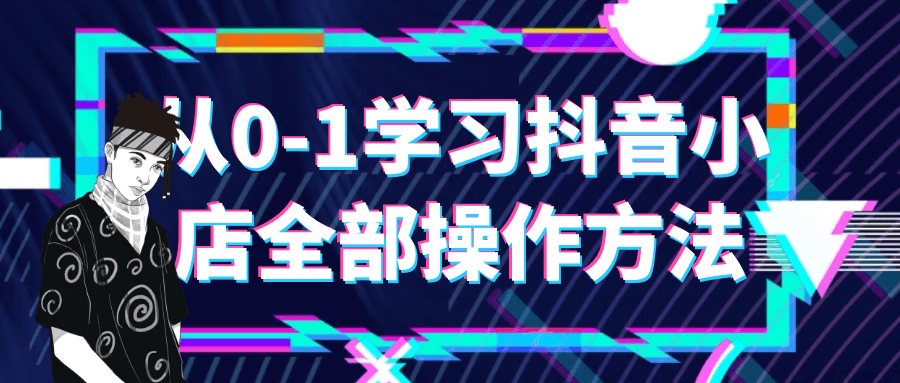 从0-1学习抖音小店全部操作方法-趣奇资源网-第5张图片