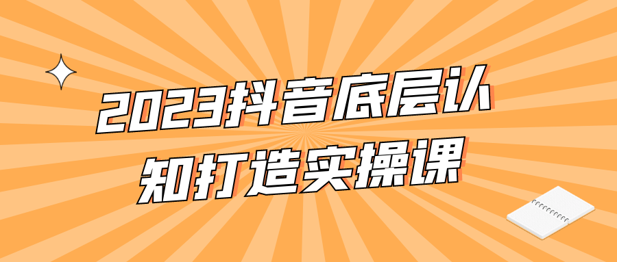 2023抖音底层认知打造实操课-趣奇资源网-第5张图片