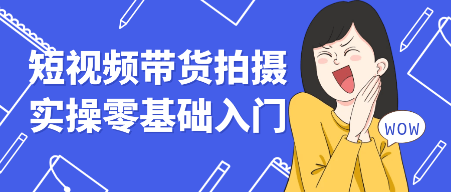 短视频带货拍摄实操零基础入门-趣奇资源网-第5张图片