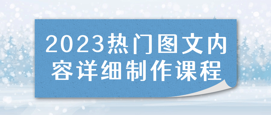 2023热门图文内容详细制作课程-趣奇资源网-第5张图片
