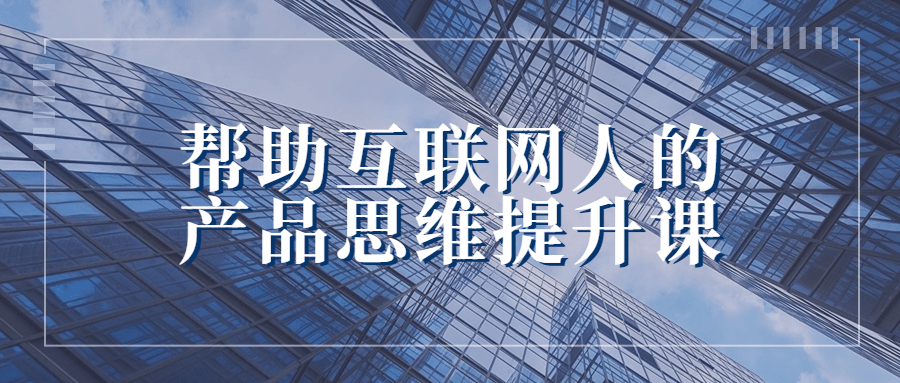 帮助互联网人的产品思维提升课-趣奇资源网-第5张图片