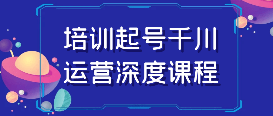 培训起号千川运营深度课程-趣奇资源网-第5张图片