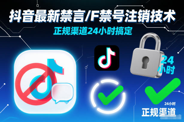 抖音最新禁言/F禁号注销技术,正规渠道24小时搞定 抖音最新禁言/F禁号注销技术,正规渠道24小时搞定