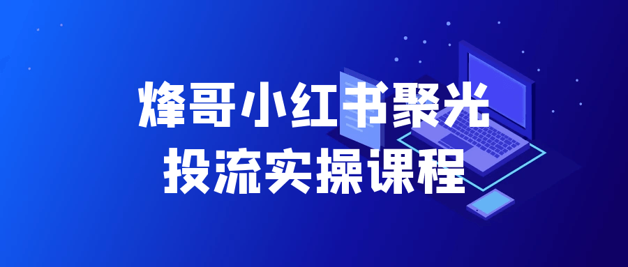 烽哥小红书聚光投流实操课程