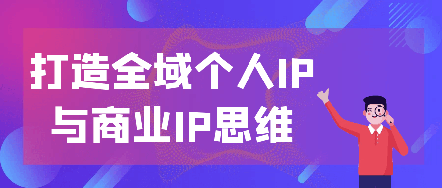 打造全域个人IP与商业IP思维-趣奇资源网-第5张图片