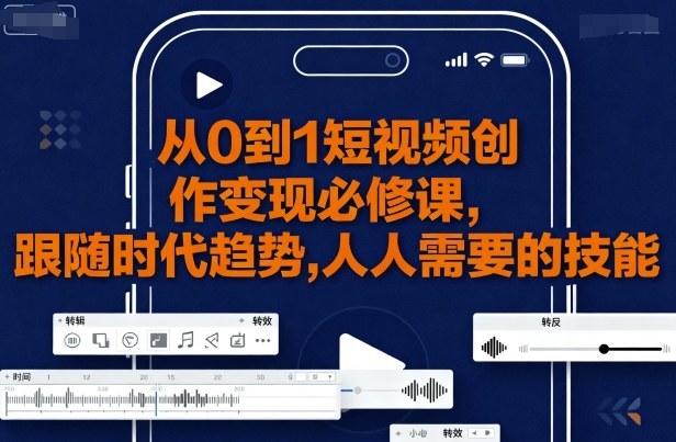 从0到1短视频创作变现必修课-趣奇资源网-第3张图片