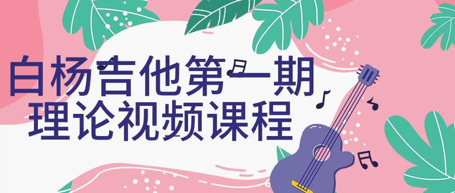 白杨吉他第一期理论视频课程-趣奇资源网-第5张图片