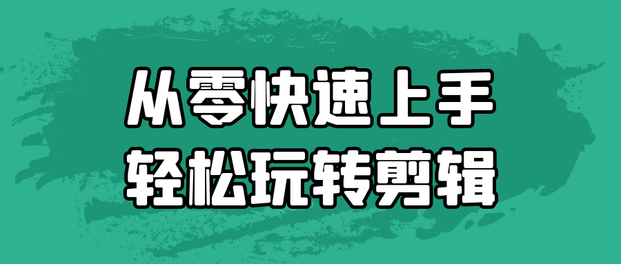 从零快速上手轻松玩转剪辑-趣奇资源网-第5张图片