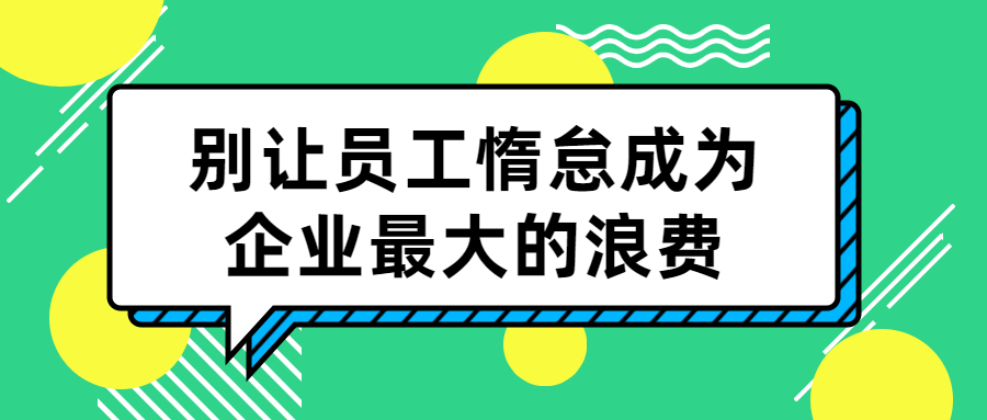 别让员工惰怠成为企业最大的浪费-趣奇资源网-第5张图片