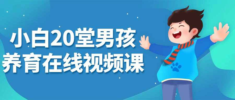 小白20堂男孩养育在线视频课-趣奇资源网-第5张图片